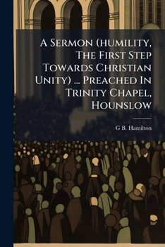 Paperback A Sermon (humility, The First Step Towards Christian Unity) ... Preached In Trinity Chapel, Hounslow Book