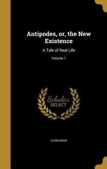 Hardcover Antipodes, or, the New Existence: A Tale of Real Life; Volume 1 Book