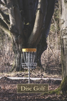 Disc Golf: A Funny Lined Notebook To Write In For Notes / Lists / Important Dates / Thoughts / 6" x 9" 121 Pages With A Serene Basket in the Woods On The Cover