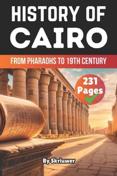 The History of Cairo: From Pharaohs to 19th Century (The History of Cities)