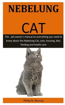 Paperback Nebelung Cat: The pet owner's manual on everything you need to know about the Nebelung Cat, care, housing, diet, feeding and health Book