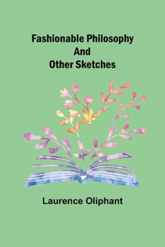 Fashionable Philosophy and Other Sketches: By Laurence Oliphant