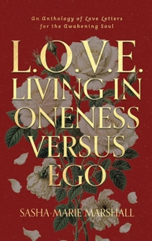 L.O.V.E. Living in Oneness Versus Ego: An Anthology of Love Letters for the Awakening Soul (Oneness in Truth Without End)