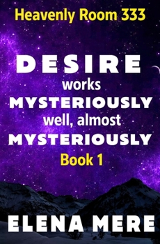 Desire Works Mysteriously - Well, Almost Mysteriously: Heavenly Room 333 (Book 1)