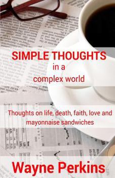 Paperback Simple Thoughts in a complex world: Thoughts on life, death, faith, love and mayonnaise sandwiches Book