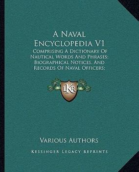 A Naval Encyclopedia V1: Comprising a Dictionary of Nautical Words and Phrases; Biographical Notices, and Records of Naval Officers; Special AR