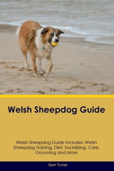 Paperback Welsh Sheepdog Guide Welsh Sheepdog Guide Includes: Welsh Sheepdog Training, Diet, Socializing, Care, Grooming, Breeding and More Book