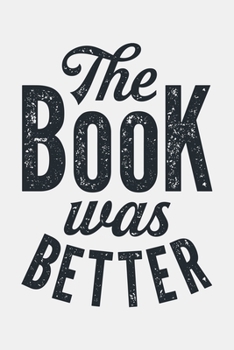The Book Was Better: Book Lined Notebook, Journal, Organizer, Diary, Composition Notebook, Gifts for Book Lovers and Readers