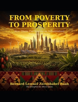 From Poverty to Prosperity: How Ghana can become an Industrialized Nation in 20 years (The Blueprint for Africa)
