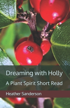 Dreaming with Holly: A Plant Spirit Short Read (Dreaming with the Plants) - Book #16 of the Dreaming with the Plants