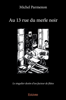 Paperback Au 13 rue du merle noir: Le singulier destin d'un facteur de flûtes [French] Book