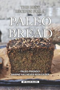 Paperback The Best Recipes for A Paleo Bread: Paleo-Friendly Baking Has Never Been Easier Book