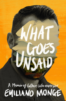 Hardcover What Goes Unsaid: A Memoir of Fathers Who Never Were Book