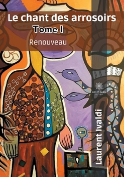 Paperback Le chant des arrosoirs: Tome I - Renouveau [French] Book