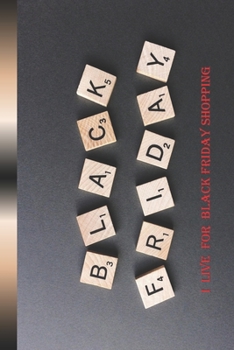 I Live For Black Friday Shopping: A Blank Lined Notebook To Write In For Notes / Lists / Important Dates / Thoughts / 6" x 9"  / Gift Giving  / 121 Pages With A Cute On Holiday QuoteThe Cover