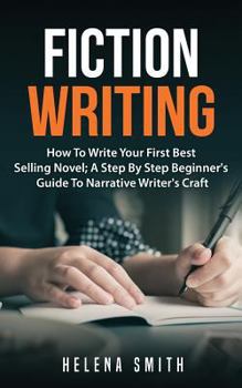 Paperback Fiction Writing: How To Write Your First Best Selling Novel; A Step By Step Beginner's Guide To Narrative Writer's Craft Book