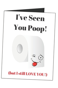 Paperback I've Seen You Poop! But I Still Love You!: Toilet Paper Funny Gag Gift Sarcastic Blank Lined Writing Journal (Alternative Card) For Couples Book