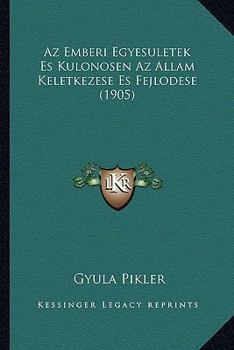Az Emberi Egyesuletek Es Kulonosen Az Allam Keletkezese Es Fejlodese (1905)