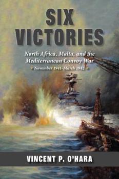 Hardcover Six Victories: North Africa, Malta, and the Mediterranean Convoy War, November 1941-March 1942 Book