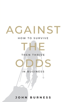Paperback Against the Odds: How to Survive Then Thrive in Business Book