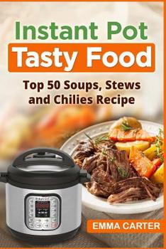 INSTANT POT: TASTY FOOD! Top 50 Soups, Stews and Chilies Recipes