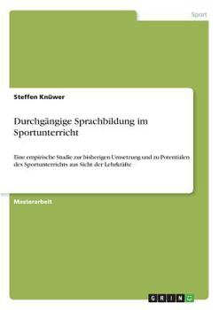 Paperback Durchgängige Sprachbildung im Sportunterricht: Eine empirische Studie zur bisherigen Umsetzung und zu Potentialen des Sportunterrichts aus Sicht der L [German] Book