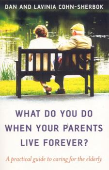 Paperback What Do You Do When Your Parents Live Forever?: A Practical Guide to Caring for the Elderly Book