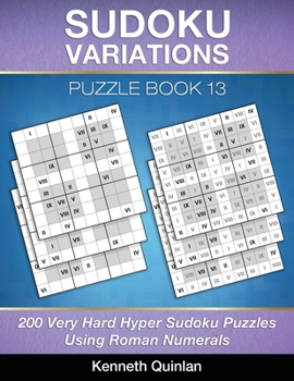 Paperback Sudoku Variations Puzzle Book 13: 200 Very Hard Hyper Sudoku Puzzles Using Roman Numerals Book