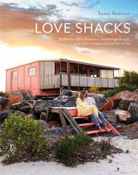 Hardcover Love Shacks: Romantic Cabin Charmers, Modern Getaways and Rustic Retreats Around the World Book