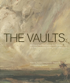 Hardcover The Vaults: Art from the MacKenzie Art Gallery and the University of Regina Collections Book