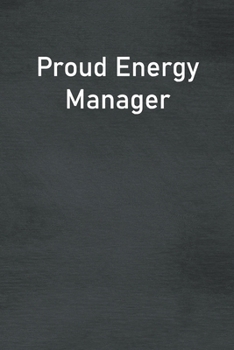 Proud Energy Manager: Lined Notebook For Men, Women And Co Workers
