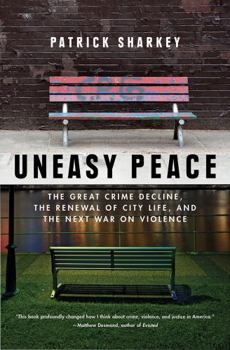 Paperback Uneasy Peace: The Great Crime Decline, the Renewal of City Life, and the Next War on Violence Book