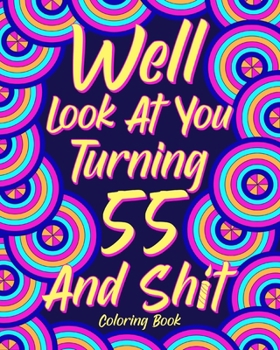 Paperback Well Look at You Turning 55 and Shit: Coloring Book for Adults, 55th Birthday Gift for Her, Sarcasm Quotes Coloring Book