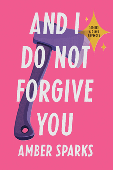 Hardcover And I Do Not Forgive You: Stories and Other Revenges Book