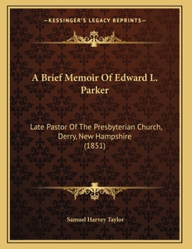 Paperback A Brief Memoir Of Edward L. Parker: Late Pastor Of The Presbyterian Church, Derry, New Hampshire (1851) Book