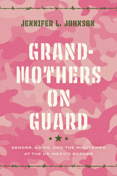 Hardcover Grandmothers on Guard: Gender, Aging, and the Minutemen at the Us-Mexico Border Book