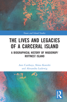 Hardcover The Lives and Legacies of a Carceral Island: A Biographical History of Wadjemup/Rottnest Island Book