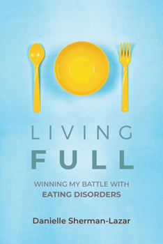 Paperback Living Full: Winning My Battle with Eating Disorders (Eating Disorder Book, Anorexia, Bulimia, Binge and Purge, Excercise Addiction) Book