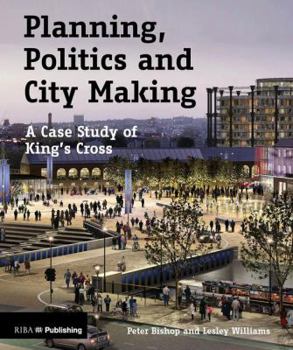 Paperback Planning, Politics and City-Making: A Case Study of King's Cross Book