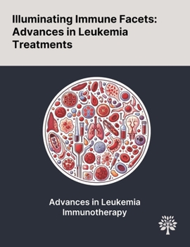 Paperback Illuminating Immune Facets: Advances in Leukemia Treatments Book