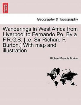 Paperback Wanderings in West Africa from Liverpool to Fernando Po. by A F.R.G.S. [I.E. Sir Richard F. Burton.] with Map and Illustration. Vol. I. Book