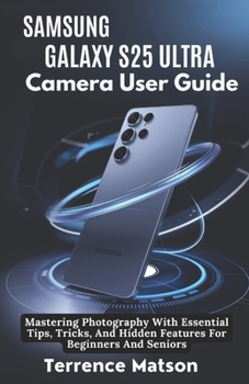Paperback Samsung Galaxy S25 Ultra Camera User Guide: Mastering Photography With Essential Tips, Tricks, And Hidden Features For Beginners And Seniors Book