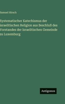 Systematischer Katechismus der israelitischen Religion aus Beschluß des Vorstandes der Israelitischen Gemeinde zu Luxemburg