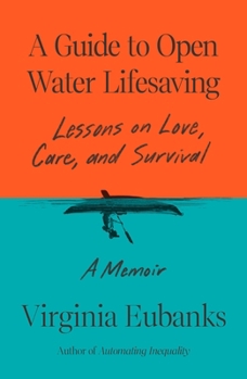 Hardcover A Guide to Open Water Lifesaving: Lessons on Love, Care, and Survival: A Memoir Book