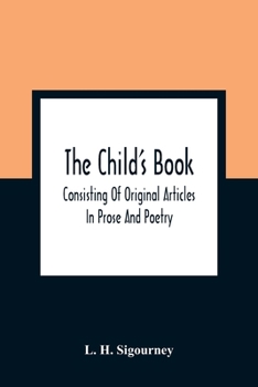 Paperback The Child'S Book: Consisting Of Original Articles: In Prose And Poetry Book