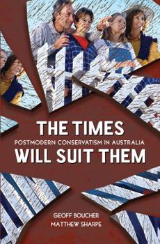 Hardcover The Times Will Suit Them: Postmodern Conservatism in Australia Book