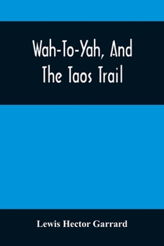 Paperback Wah-To-Yah, And The Taos Trail: Or, Prairie Travel And Scalp Dances, With A Look At Los Rancheros From Muleback And The Rocky Mountain Camp-Fire Book