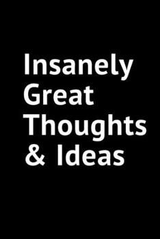 Insanely Great Thoughts & Ideas: 120 Lined Pages For Taking Notes or Journal, Gag Gifts For Men & Women. Blank Journal for Daily Reflections, 5 Year Diary Book)