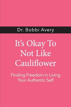 Paperback It's Okay To Not Like Cauliflower: Finding Freedom In Living Your Authentic Self Book