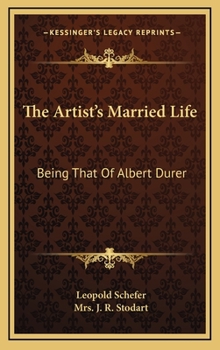 Hardcover The Artist's Married Life: Being That of Albert Durer Book